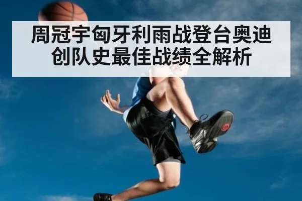 周冠宇匈牙利雨战登台奥迪创队史最佳战绩全解析